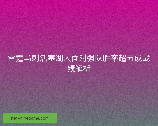 雷霆马刺活塞湖人面对强队胜率超五成战绩解析